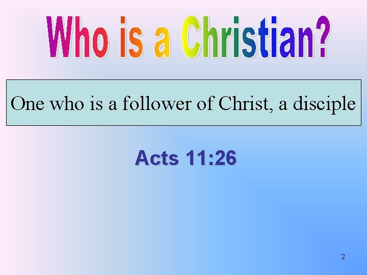 One who is a follower of Christ, a disciple Acts 11: 26 2 