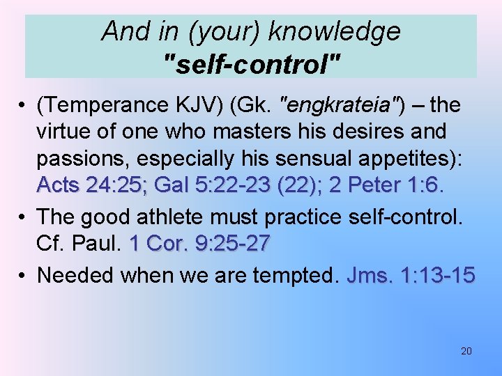 And in (your) knowledge "self-control" • (Temperance KJV) (Gk. "engkrateia") – the virtue of