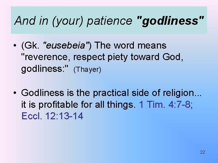 And in (your) patience "godliness" • (Gk. "eusebeia") The word means "reverence, respect piety