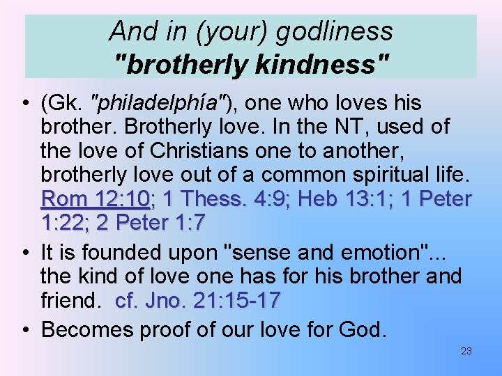 And in (your) godliness "brotherly kindness" • (Gk. "philadelphía"), one who loves his brother.