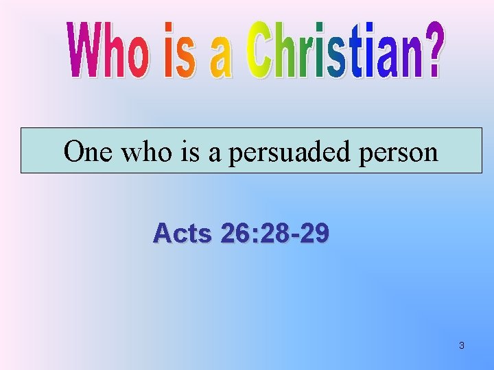One who is a persuaded person Acts 26: 28 -29 3 