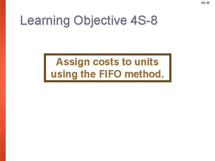 4 S-15 Learning Objective 4 S-8 Assign costs to units using the FIFO method.