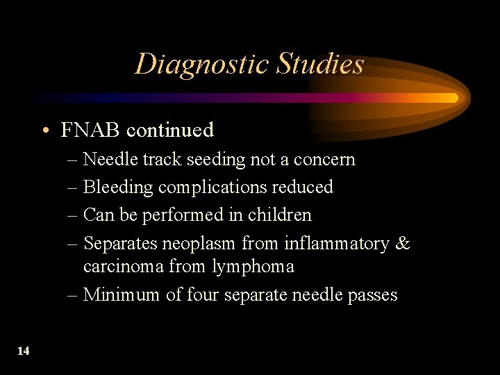 Diagnostic Studies • FNAB continued – Needle track seeding not a concern – Bleeding