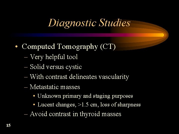 Diagnostic Studies • Computed Tomography (CT) – Very helpful tool – Solid versus cystic