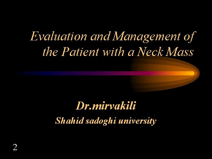 Evaluation and Management of the Patient with a Neck Mass Dr. mirvakili Shahid sadoghi