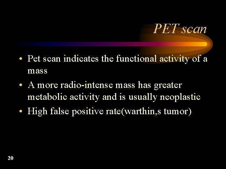 PET scan • Pet scan indicates the functional activity of a mass • A