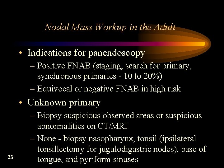 Nodal Mass Workup in the Adult • Indications for panendoscopy – Positive FNAB (staging,