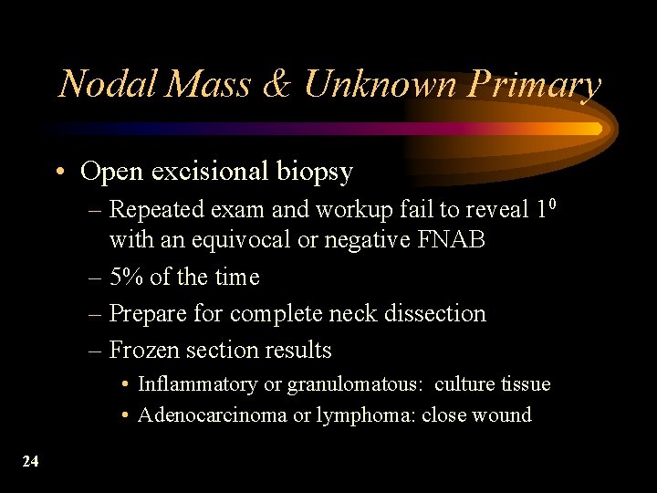 Nodal Mass & Unknown Primary • Open excisional biopsy – Repeated exam and workup