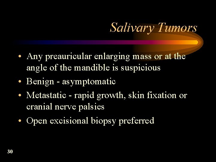 Salivary Tumors • Any preauricular enlarging mass or at the angle of the mandible