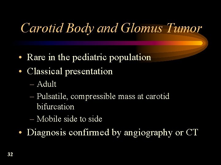 Carotid Body and Glomus Tumor • Rare in the pediatric population • Classical presentation