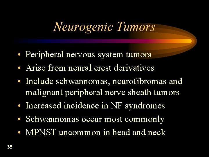 Neurogenic Tumors • Peripheral nervous system tumors • Arise from neural crest derivatives •