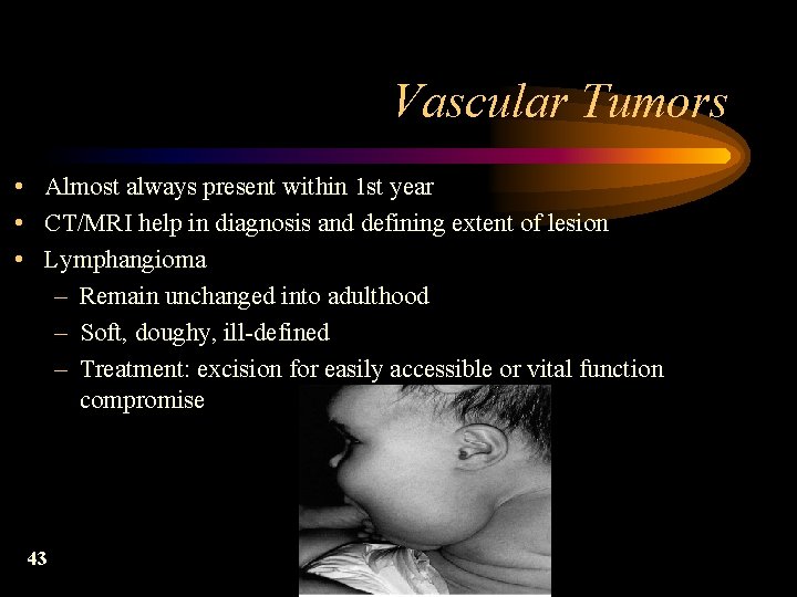 Vascular Tumors • Almost always present within 1 st year • CT/MRI help in