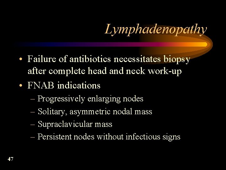 Lymphadenopathy • Failure of antibiotics necessitates biopsy after complete head and neck work-up •