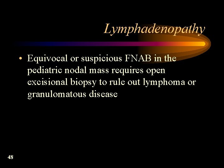 Lymphadenopathy • Equivocal or suspicious FNAB in the pediatric nodal mass requires open excisional