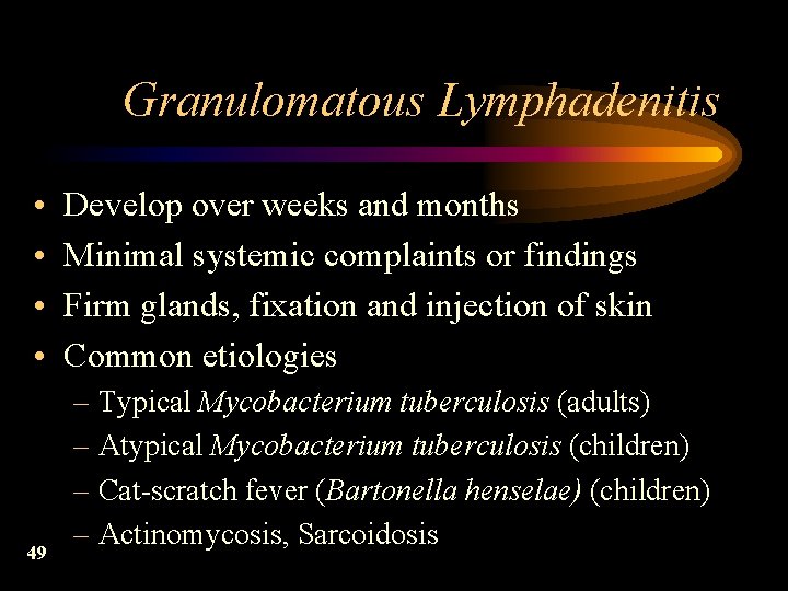 Granulomatous Lymphadenitis • • 49 Develop over weeks and months Minimal systemic complaints or