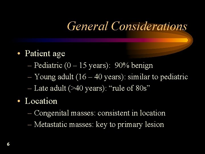 General Considerations • Patient age – Pediatric (0 – 15 years): 90% benign –