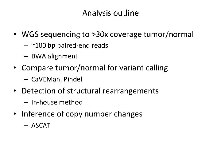 Analysis outline • WGS sequencing to >30 x coverage tumor/normal – ~100 bp paired-end