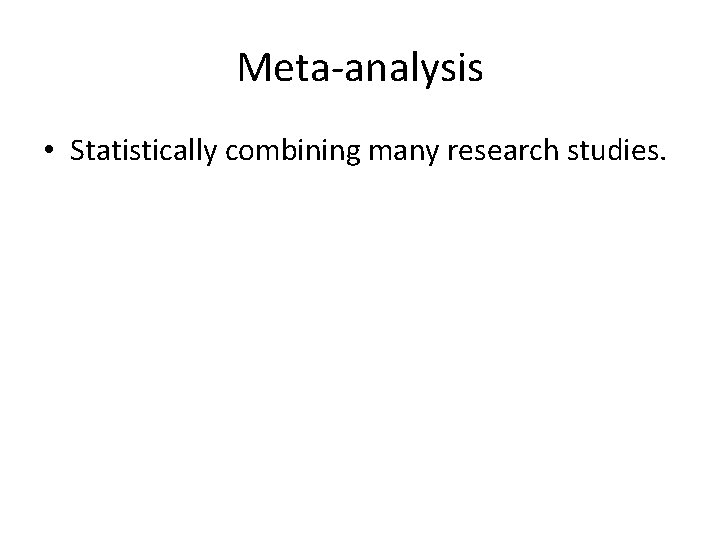 Meta-analysis • Statistically combining many research studies. 