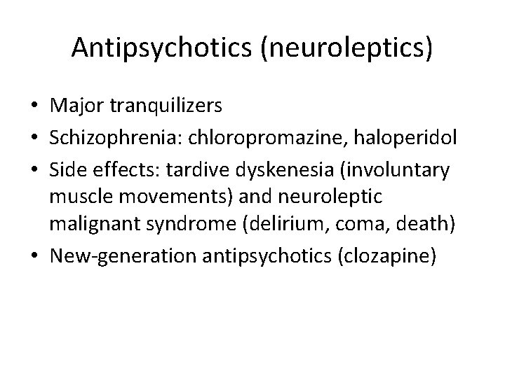 Antipsychotics (neuroleptics) • Major tranquilizers • Schizophrenia: chloropromazine, haloperidol • Side effects: tardive dyskenesia