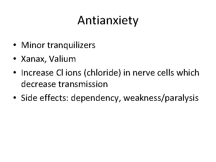 Antianxiety • Minor tranquilizers • Xanax, Valium • Increase Cl ions (chloride) in nerve