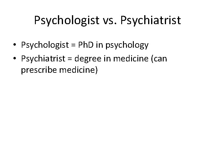 Psychologist vs. Psychiatrist • Psychologist = Ph. D in psychology • Psychiatrist = degree