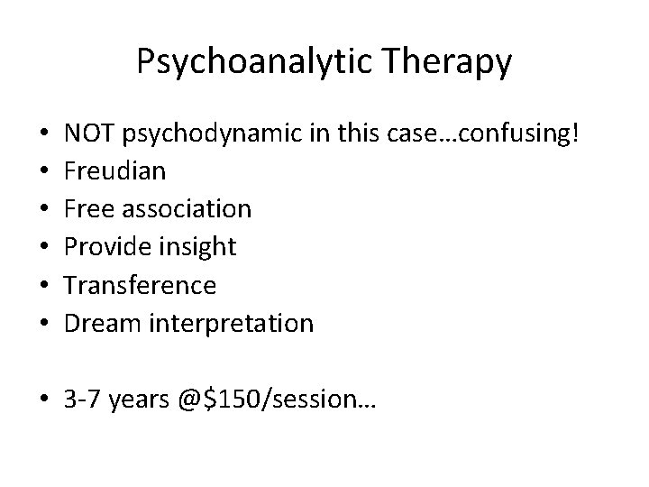 Psychoanalytic Therapy • • • NOT psychodynamic in this case…confusing! Freudian Free association Provide
