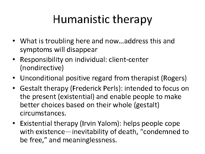 Humanistic therapy • What is troubling here and now…address this and symptoms will disappear