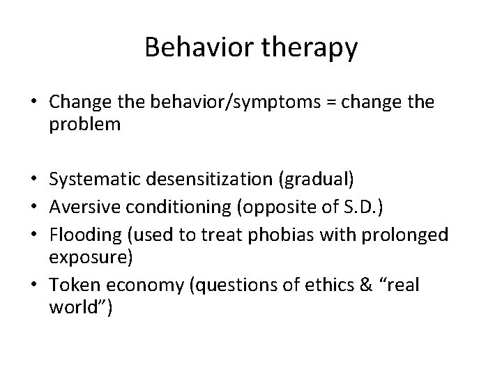 Behavior therapy • Change the behavior/symptoms = change the problem • Systematic desensitization (gradual)