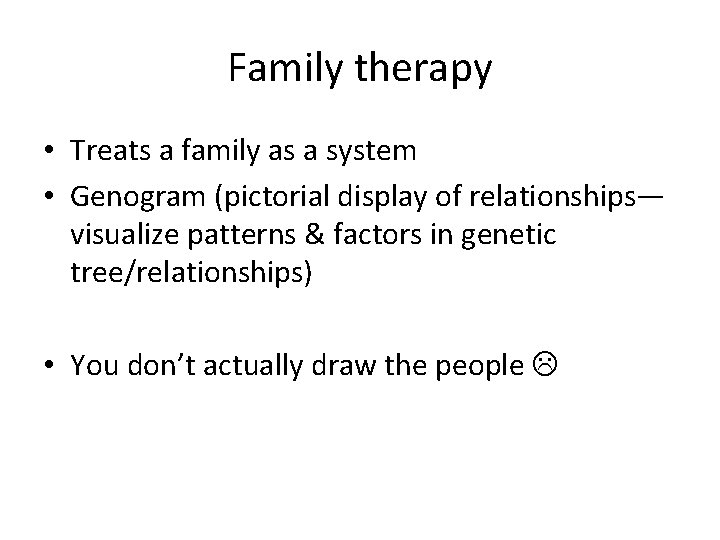 Family therapy • Treats a family as a system • Genogram (pictorial display of