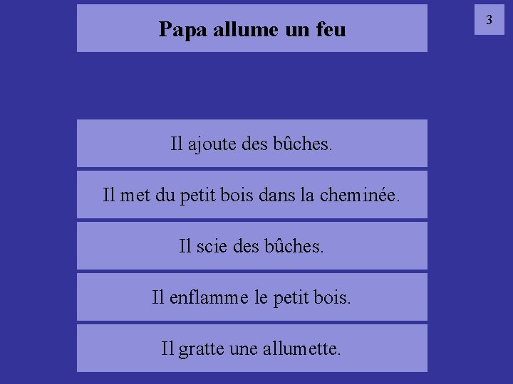 Papa allume un feu Il ajoute des bûches. 03 feu Il met du petit