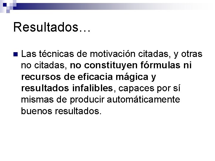 Resultados… n Las técnicas de motivación citadas, y otras no citadas, no constituyen fórmulas