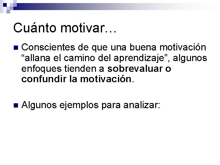 Cuánto motivar… n Conscientes de que una buena motivación “allana el camino del aprendizaje”,