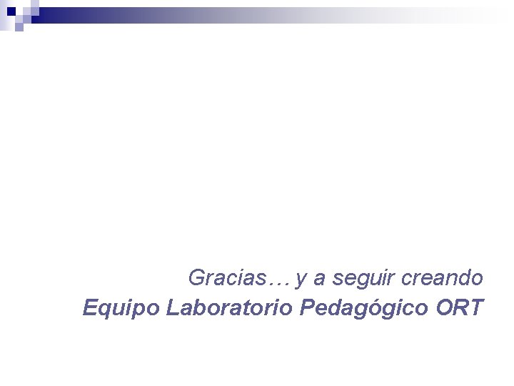 Gracias… y a seguir creando Equipo Laboratorio Pedagógico ORT 