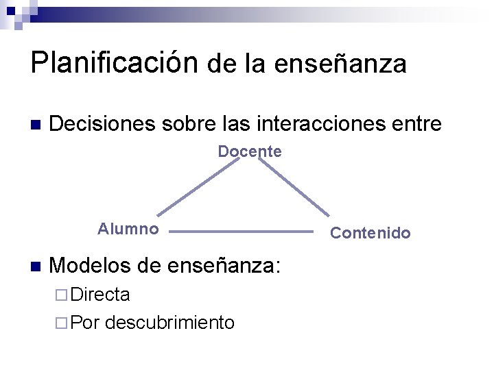 Planificación de la enseñanza n Decisiones sobre las interacciones entre Docente Alumno n Modelos