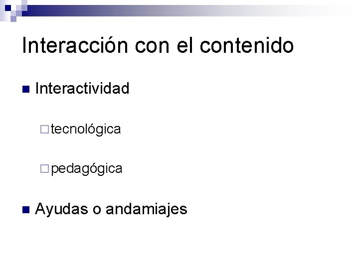 Interacción con el contenido n Interactividad ¨ tecnológica ¨ pedagógica n Ayudas o andamiajes