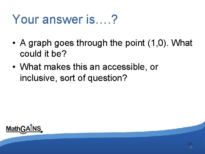 Your answer is…. ? • A graph goes through the point (1, 0). What