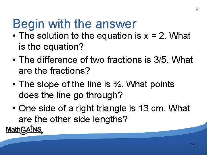 26 Begin with the answer • The solution to the equation is x =