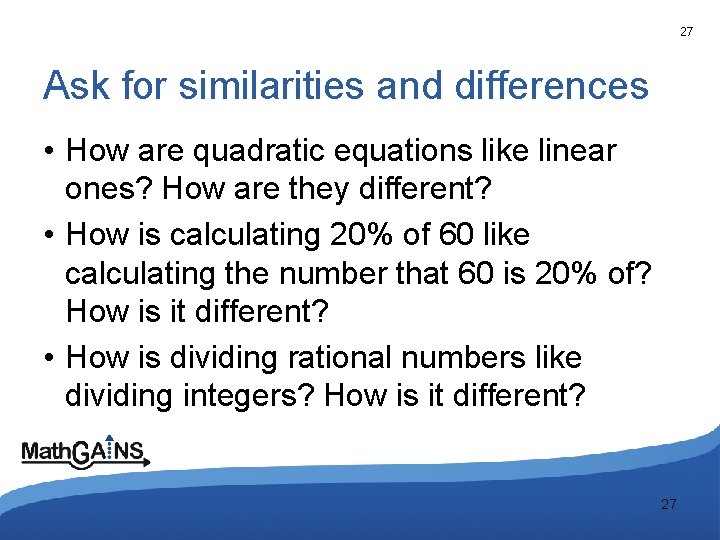 27 Ask for similarities and differences • How are quadratic equations like linear ones?