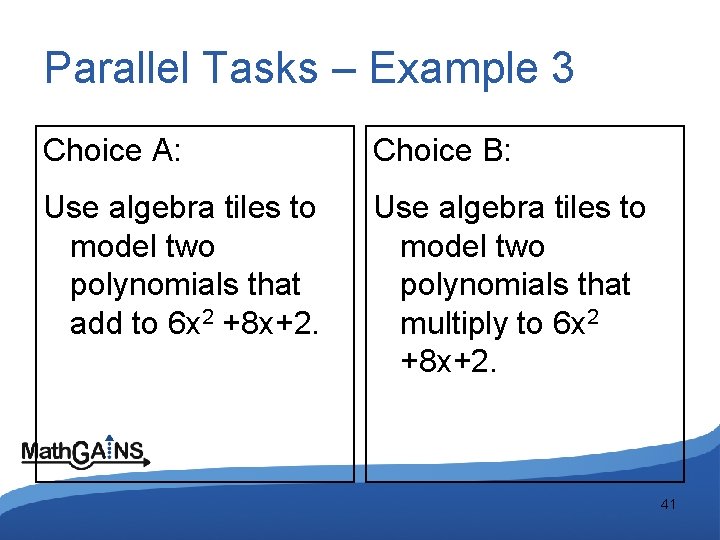 Parallel Tasks – Example 3 Choice A: Choice B: Use algebra tiles to model