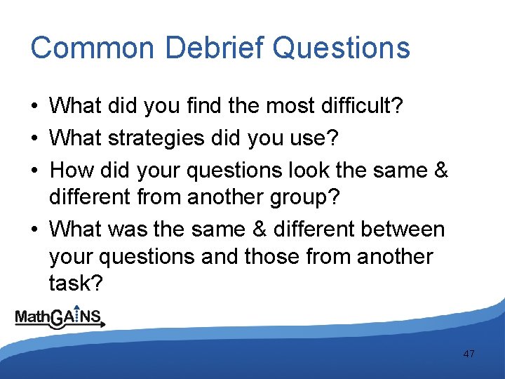 Common Debrief Questions • What did you find the most difficult? • What strategies