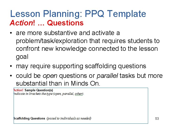 Lesson Planning: PPQ Template Action! … Questions • are more substantive and activate a