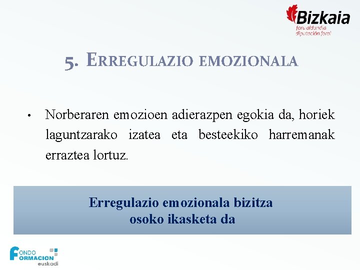 5. ERREGULAZIO EMOZIONALA • Norberaren emozioen adierazpen egokia da, horiek laguntzarako izatea eta besteekiko