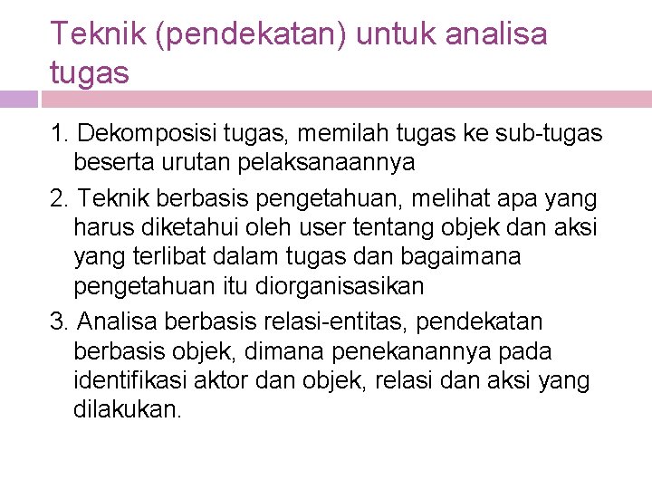 Teknik (pendekatan) untuk analisa tugas 1. Dekomposisi tugas, memilah tugas ke sub-tugas beserta urutan