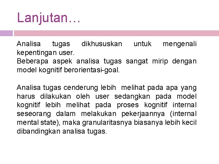 Lanjutan… Analisa tugas dikhususkan untuk mengenali kepentingan user. Beberapa aspek analisa tugas sangat mirip