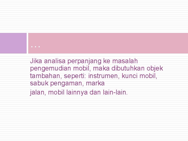 … Jika analisa perpanjang ke masalah pengemudian mobil, maka dibutuhkan objek tambahan, seperti: instrumen,