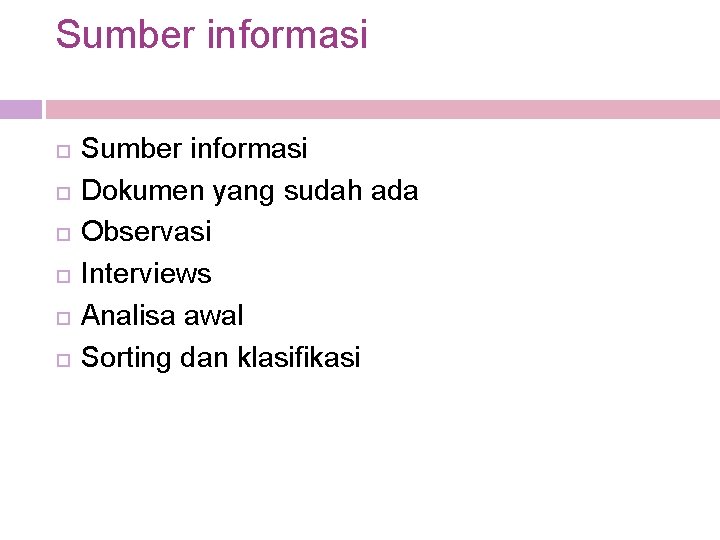 Sumber informasi Sumber informasi Dokumen yang sudah ada Observasi Interviews Analisa awal Sorting dan