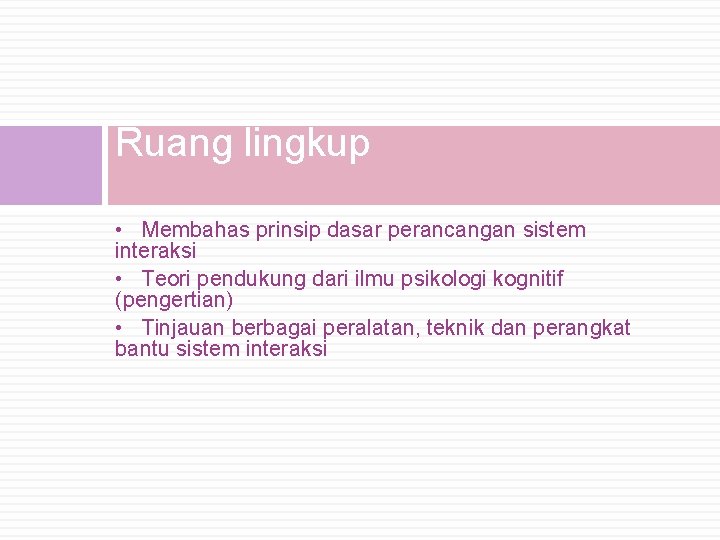 Ruang lingkup • Membahas prinsip dasar perancangan sistem interaksi • Teori pendukung dari ilmu