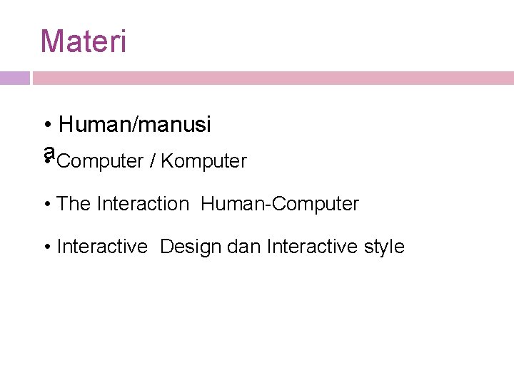 Materi • Human/manusi a • Computer / Komputer • The Interaction Human-Computer • Interactive