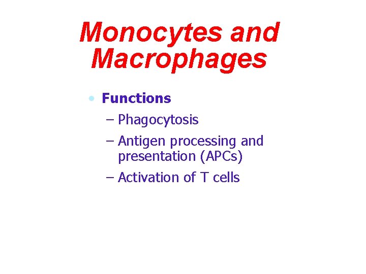 Monocytes and Macrophages • Functions – Phagocytosis – Antigen processing and presentation (APCs) –