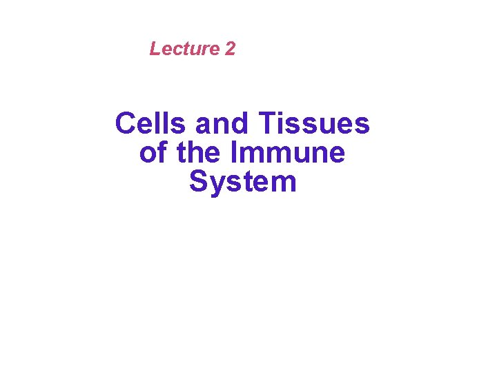 Lecture 2 Cells and Tissues of the Immune System 